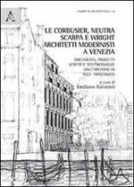 Le Corbussier, Neutra, Scarpa e Wright. Architetti modernisti a Venezia. Documenti, progetti, scritti e testimonianze dall'archivio di Egle Trincanato