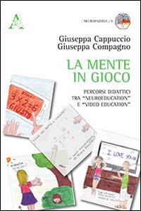 La mente in gioco. Percorsi didattici tra «Neuroeducation» e «video education» - Giuseppa Cappuccio,Giuseppa Compagno - copertina