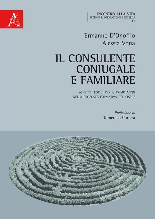 Il consulente coniugale e familiare. Aspetti teorici per il primo anno della proposta formativa del CISPeF - Ermanno D'Onofrio,Alessia Vona - copertina