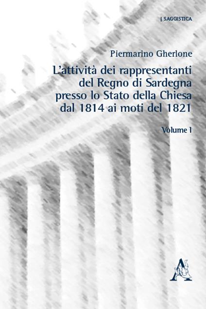 L' attività dei rappresentanti del Regno di Sardegna presso lo Stato della Chiesa dal 1814 ai moti del 1821. Vol. 1 - Piermarino Gherlone - copertina