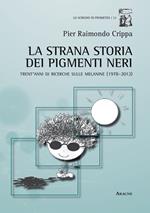 La strana storia dei pigmenti neri. Trent'anni di ricerche sulle melanine (1978-2012)