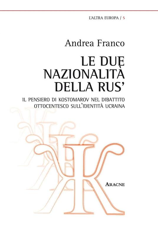 Le due nazionalità della Rus'. Il pensiero di Kostomarov nel dibattito ottocentesco sull'identità ucraina - Andrea Franco - copertina