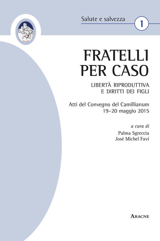 «Fratelli per caso». Libertà riproduttiva e diritti dei figli. Atti del Convegno del Camillianum (19-20 maggio 2015) - copertina