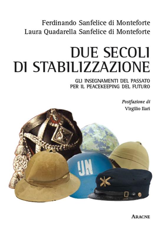 Due secoli di stabilizzazione. Gli insegnamenti del passato per il peacekeeping del futuro - Laura Quadarella Sanfelice di Monteforte,Ferdinando Sanfelice di Monteforte - copertina