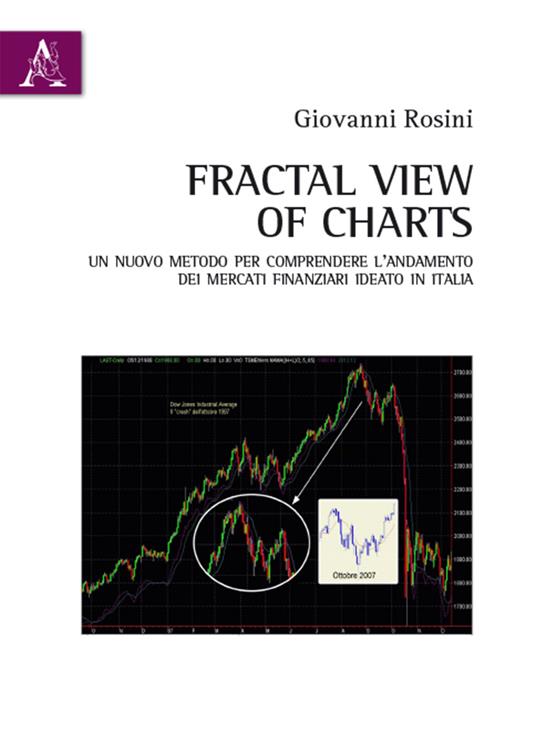 Fractal view of charts. Un nuovo metodo per comprendere l'andamento dei mercati finanziari ideato in Italia - Giovanni Rosini - copertina