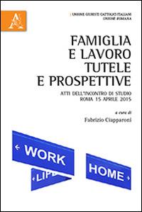 Famiglia e lavoro. Tutele e prospettive. Atti dell'Incontro di studio (Roma, 15 aprile 2015) - copertina