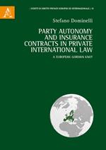 Party autonomy and insurance contracts in private international law. A European Gordian Knot. Ediz. italiana e inglese