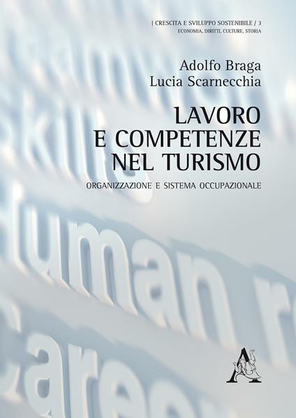 Lavoro e competenze nel turismo. Organizzazione e sistema occupazionale - Adolfo Braga,Lucia Scarnecchia - copertina