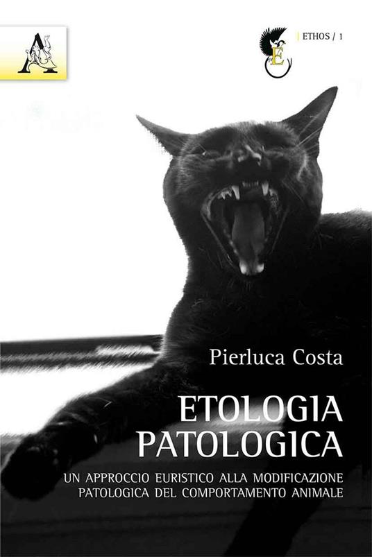 Etologia patologica. Un approccio euristico alla modificazione patologica del comportamento animale - Pierluca Costa - copertina