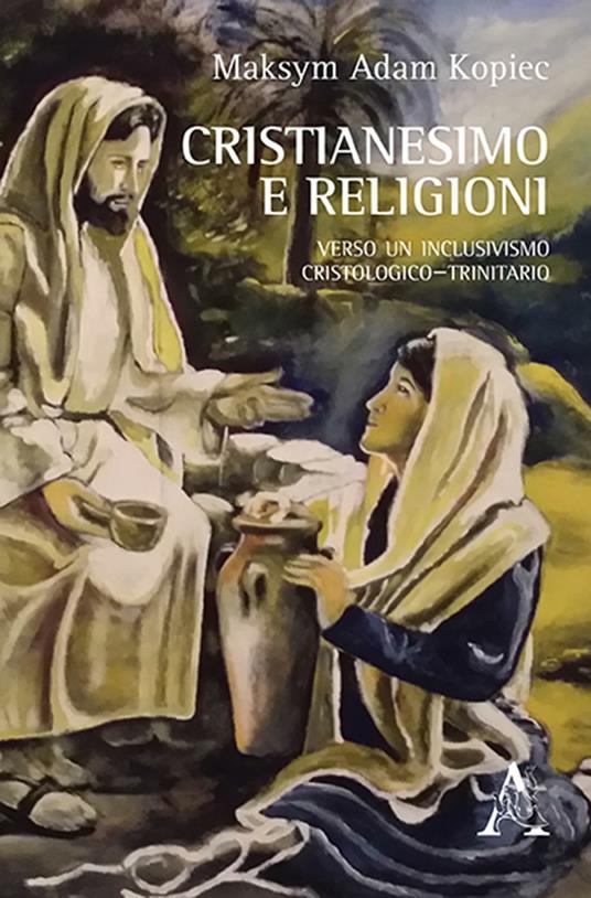 Cristianesimo e religioni. Verso un inclusivismo cristologico-trinitario - Maksym A. Kopiec - copertina