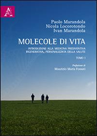 Molecole di vita. Introduzione alla medicina prediventiva, rigenerativa, personalizzata della salute. Vol. 1 - Paolo Marandola,Nicola Locorotondo,Ivan Marandola - copertina