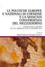 Le politiche europee e nazionali di coesione e la mancata convergenza del Mezzogiorno. Strategia per lo sviluppo. Atti del workshop (Enna, 19 novembre 2015)