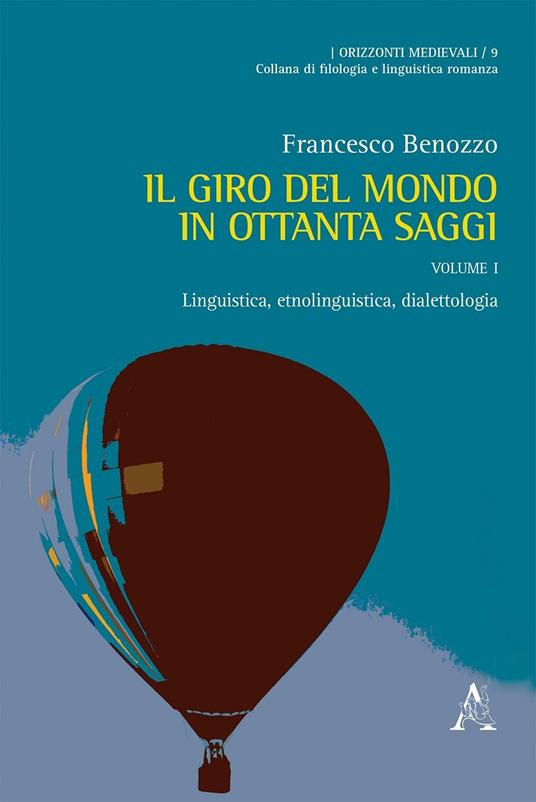 Il giro del mondo in ottanta saggi. Scritti scelti di linguistica, filologia ed etnofilologia. Vol. 1: Linguistica, etnolinguistica, dialettologia. - Francesco Benozzo - copertina