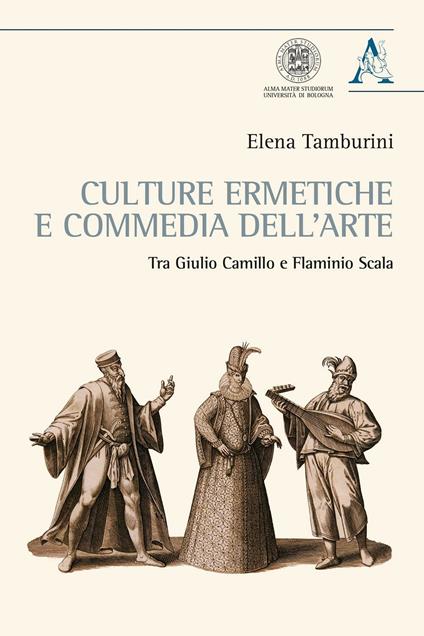 Culture ermetiche e commedia dell'arte. Tra Giulio Camillo e Flaminio Scala - Elena Tamburini - copertina