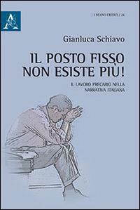 Il posto fisso non esiste più! Il lavoro precario nella narrativa italiana - Gianluca Schiavo - copertina