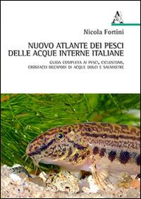 Nuovo atlante dei pesci delle acque interne italiane. Guida completa ai pesci, ciclostomi, crostacei decapodi di acque dolci e salmastre - Nicola Fortini - copertina