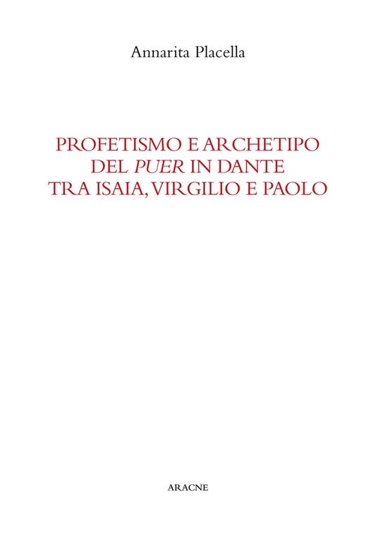 Profetismo e archetipo del «puer» in Dante tra Isaia, Virgilio e Paolo - Annarita Placella - copertina