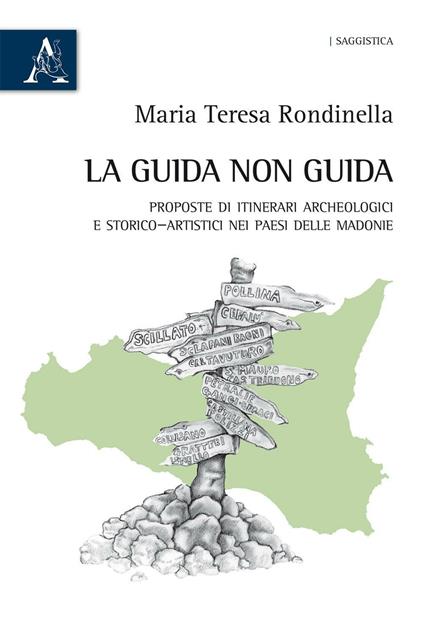 La guida non guida. Proposte di itinerari archeologici e storico-artistici nei paesi delle Madonie - Maria Teresa Rondinella - copertina