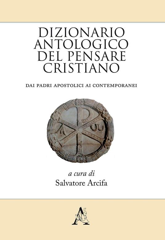 Dizionario antologico del pensare cristiano. Dai Padri apostolici ai contemporanei - Salvatore Arcifa - copertina