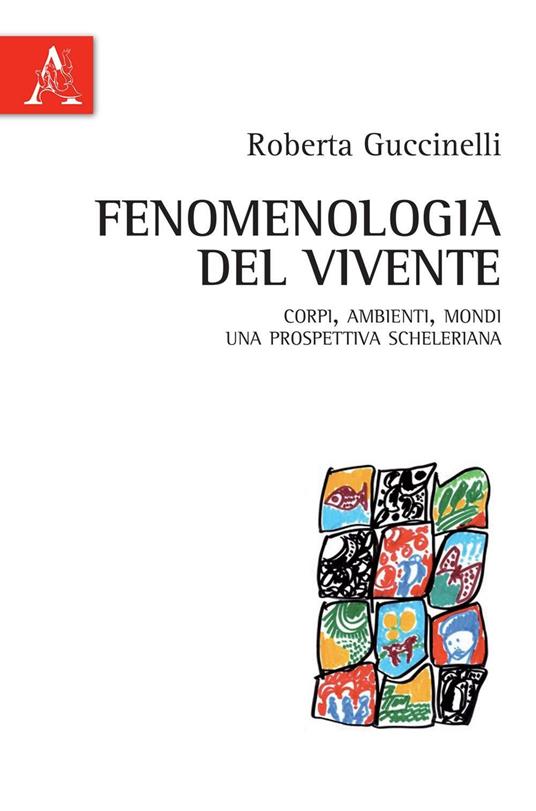 Fenomenologia del vivente. Corpi, ambienti, mondi: una prospettiva scheleriana - Roberta Guccinelli - copertina