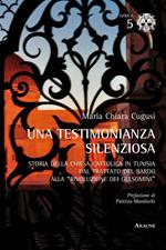 Una testimonianza silenziosa. Storia della Chiesa Cattolica in Tunisia dal trattato del Bardo alla «rivoluzione dei gelsomini»