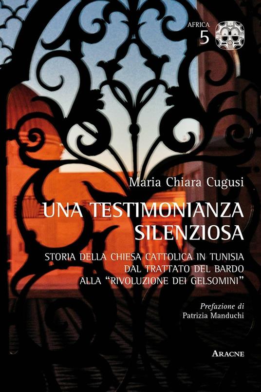 Una testimonianza silenziosa. Storia della Chiesa Cattolica in Tunisia dal trattato del Bardo alla «rivoluzione dei gelsomini» - Maria Chiara Cugusi - copertina