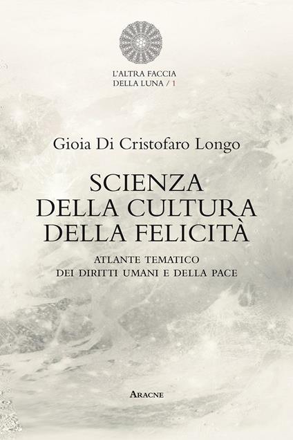 Scienza della cultura della felicità. Atlante tematico dei diritti umani e della pace - Gioia Di Cristofaro Longo - copertina