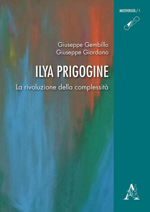 Ilya Prigogine. La rivoluzione della complessità - Giuseppe Gembillo,Giuseppe Giordano - copertina