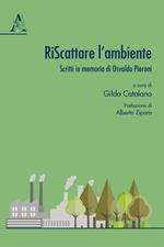 Riscattare l'ambiente. Scritti in memoria di Osvaldo Pieroni