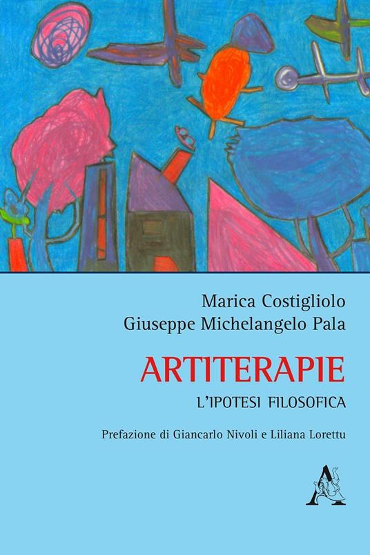 Artiterapie. L'ipotesi filosofica - Marica Costigliolo,Giuseppe Michelangelo Pala - copertina