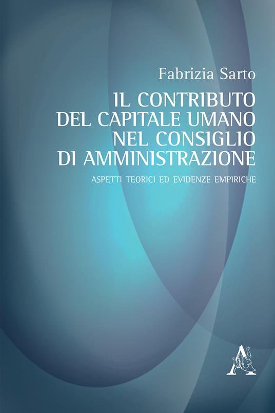 Il contributo del capitale umano nel consiglio di amministrazione. Aspetti teorici ed evidenze empiriche - Fabrizia Sarto - copertina