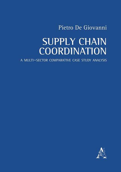 Supply chain coordination. A multi-sector comparative case study analysis  - Pietro De Giovanni - copertina