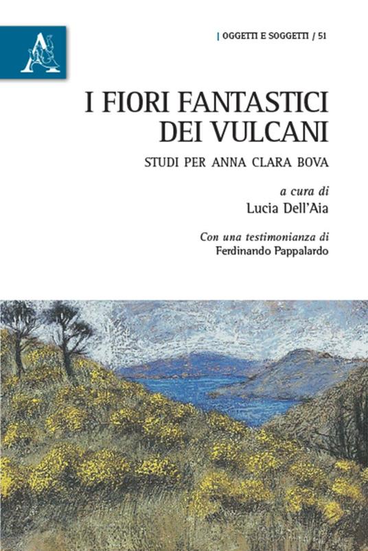 I fiori fantastici dei vulcani. Studi per Anna Clara Bova  - Simona Carretta,Cristina Coriasso,Ron Kubati - copertina