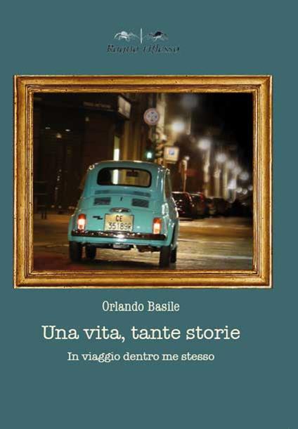 Una vita tante storie. In viaggio dentro me stesso - Orlando Basile - copertina