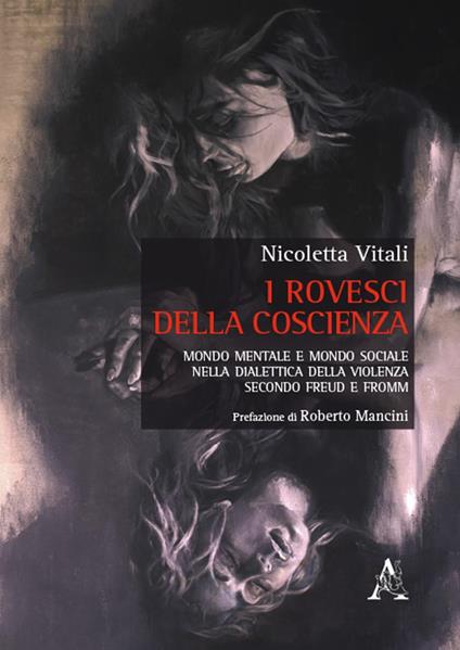 I rovesci della coscienza. Mondo mentale e mondo sociale nella dialettica della violenza secondo Freud e Fromm - Nicoletta Vitali - copertina