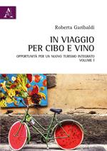 In viaggio per cibo e vino. Vol. 1: Opportunità per un nuovo turismo integrato.