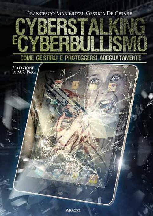Cyberstalking e cyberbullismo. Come gestirli e proteggersi adeguatamente - Francesco Marinuzzi,Gessica De Cesare - copertina