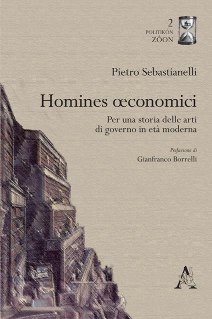 Homines oeconomici. Per una storia delle arti di governo in età moderna - Pietro Sebastianelli - copertina