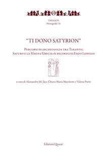 Image of «Ti dono Satyrion». Percorsi di archeologia tra Taranto, Saturo e la Magna Grecia in ricordo di Enzo Lippolis. Nuova ediz.