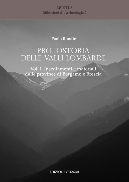 Protostoria delle valli lombarde. Vol. 1: Insediamenti e materiali dalle province di Bergamo e Brescia - Paolo Rondini - copertina