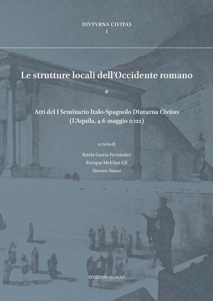 Le strutture locali dell'Occidente romano. Atti del I Seminario Italo-Spagnolo Diuturna Civitas (L'Aquila, 4-6 maggio 2022). Ediz. bilingue - copertina