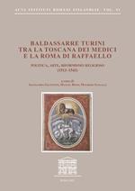 Baldassarre Turini tra la Toscana dei Medici e la Roma di Raffaello. Politica, arte, riformismo religioso (1513-1543)