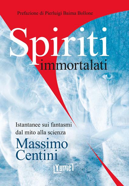 Spiriti immortalati. Istantanee sui fantasmi dal mito alla scienza - Massimo Centini,Pierluigi Baima Bollone - copertina