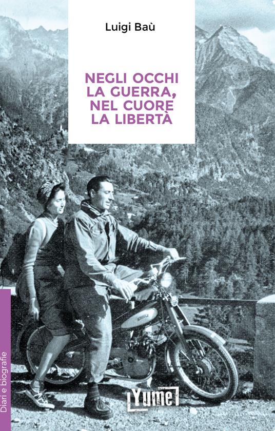 Negli occhi la guerra, nel cuore la libertà - Luigi Baù - copertina