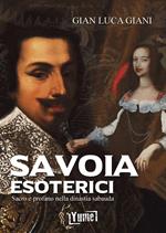 Savoia esoterici. Sacro e profano nella dinastia Sabauda