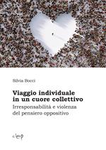 Viaggio individuale in un cuore collettivo. Irresponsabilità e violenza del pensiero oppositivo