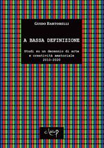 A bassa definizione. Studi su un decennio di arte e creatività amatoriale (2010-2020). Ediz. illustrata