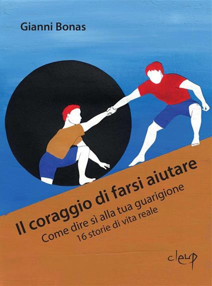 Il coraggio di farsi aiutare. Come dire sì alla tua guarigione. 16 storie di vita reale - Gianni Bonas - ebook