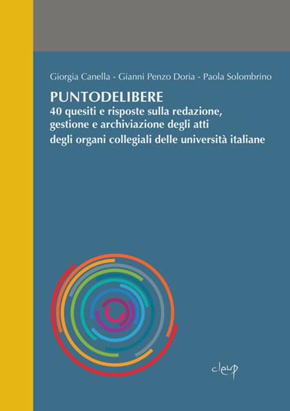 Puntodelibere. 40 quesiti e risposte sulla redazione, gestione e archiviazione degli atti degli organi collegiali delle università italiane - Giorgia Canella,Gianni Penzo Doria,Paola Solombrino - copertina