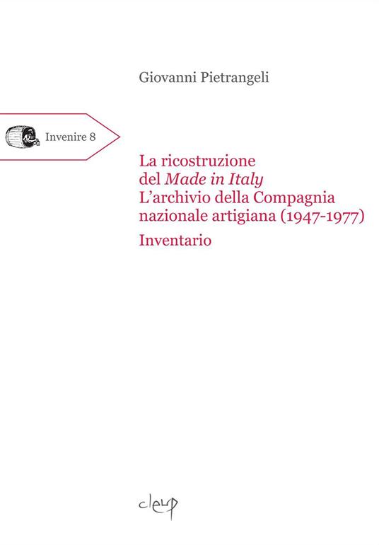 La ricostruzione del Made in Italy. L'archivio della Compagnia nazionale artigiana (1947-1977). Inventario - Giovanni Pietrangeli - copertina